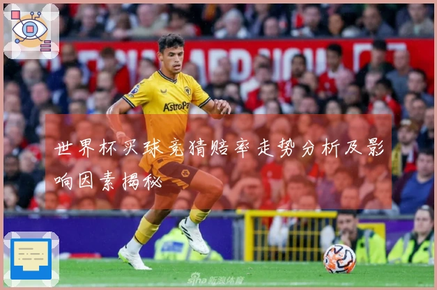 世界杯买球竞猜赔率走势分析及影响因素揭秘