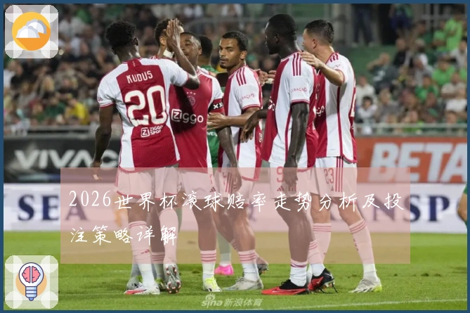 2026世界杯滚球赔率走势分析及投注策略详解