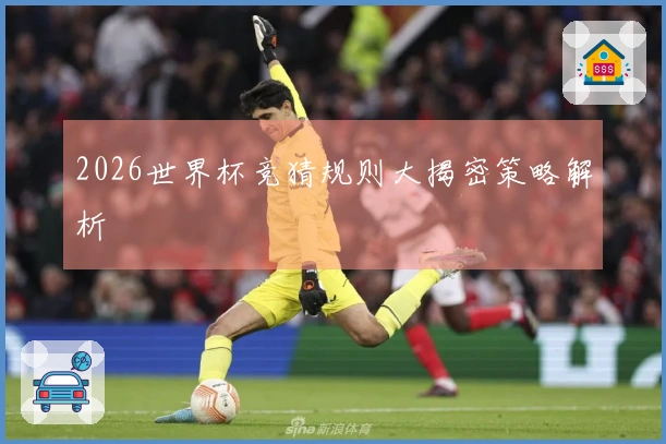 2026世界杯竞猜规则大揭密策略解析